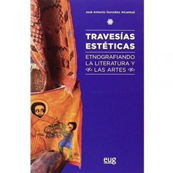 TRAVESIAS ESTETICAS ETNOGRAFIANDO LA LITERATURA Y LAS ARTES