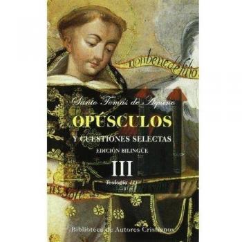 Opúsculos y cuestiones selectas. Iii: teología (i)