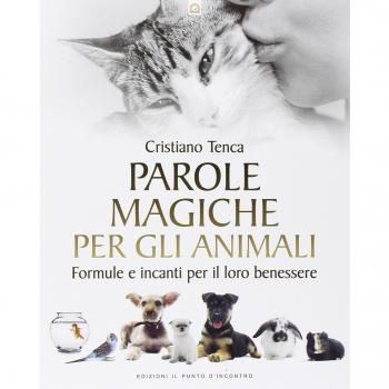 Parole magiche per gli animali. Formule e incanti per il loro benessere