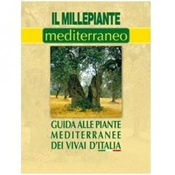 Il millepiante mediterraneo. Guida alle piante mediterranee dei vivai d'Italia