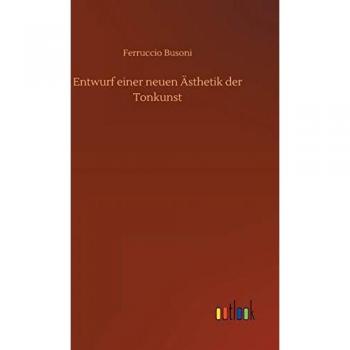 Busoni, Ferruccio: Entwurf einer neuen Ästhetik der Tonkunst
