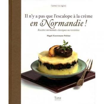 Il n'y a pas que l'escalope à la crème en Normandie ! : Recettes normandes classiques ou revisitées