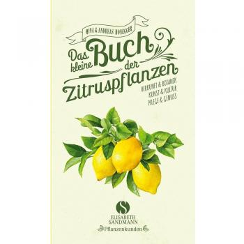 Das kleine Buch der Zitruspflanzen: Herkunft & Botanik, Kunst & Kultur, Pflege & Genuss