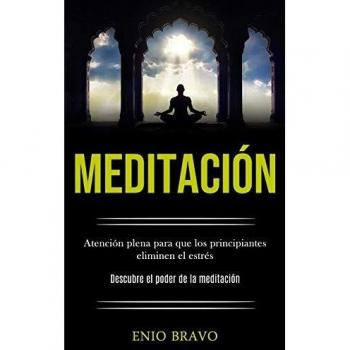 Meditación: Atención plena para que los principiantes eliminen el estrés (Descubre el poder de la meditación)