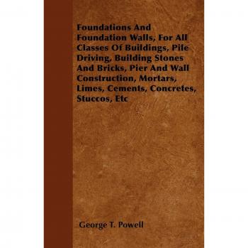 Foundations And Foundation Walls, For All Classes Of Buildings, Pile Driving, Building Stones And Bricks, Pier And Wall Construction, Mortars, Limes, Cements, Concretes, Stuccos, Etc