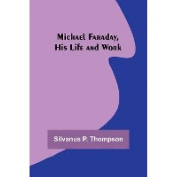 Michael Faraday, His Life and Work