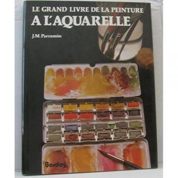 Le Grand livre de la peinture à l'aquarelle : Histoire, étude, matériel, techniques, thèmes, théorie et pratique de la peinture