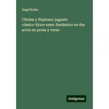 Cibeles y Neptuno: juguete cómico-lírico-semi-fantástico en dos actos en prosa y verso