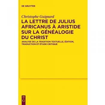 La lettre de Julius Africanus à Aristide sur la généalogie du Christ: Analyse de la tradition textuelle, édition, traduction et étude critique