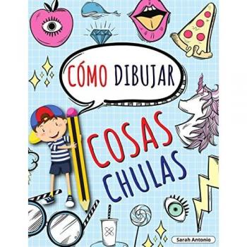 CÓMO DIBUJAR COSAS CHULAS: Aprende a Dibujar Cosas Chulas, Libro de Dibujo para Niños Paso a Paso, Dibujar Cosas Chulas