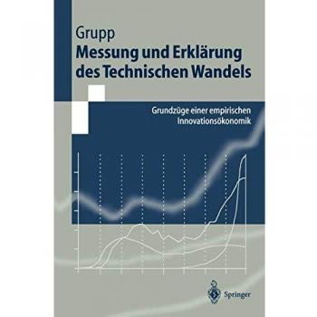 Hariolf Grupp Messung Und Erklärung Des Technischen Wandels: Grundzüge Einer Empirischen Innovationsökonomik (Springer-Lehrbuch)