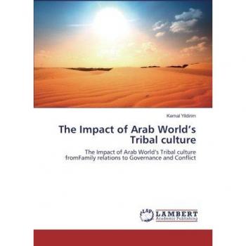 The Impact of Arab World’s Tribal culture: The Impact of Arab World’s Tribal culture fromFamily relations to Governance and Conflict