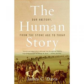 The Human Story : Our History, from the Stone Age to Today, by James C. Davis