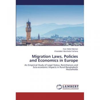 Migration Laws, Policies and Economics in Europe: An Empirical Study of Legal Status, Remittances and Scio-economic Impacts in Rural Bangladeshi Households