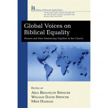 Global Voices on Biblical Equality: Women and Men Ministering Together in the Church