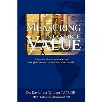 Measuring Intangible Value: A Practical Method to Measure the Intangible Elements of Any Investment Decision