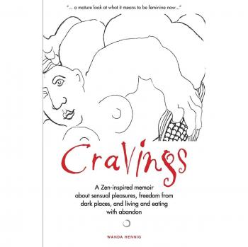 Cravings: A Zen-inspired memoir about sensual pleasures, freedom from dark places, and living and eating with abandon