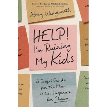 Help! I'm Ruining My Kids : A Gospel Guide for the Mom Who's Desperate for Change, by Abbey Wedgeworth