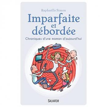 Imparfaite et debordée : Chroniques d'une maman d'aujourd'hui