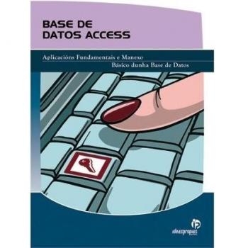 BASE DE DATOS ACCESS. APLICACIÓNS FUNDAMENTAIS E MANEXO BÁSICO DUNHA BASE DE DATOS