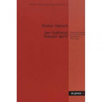 Der Publizist Theodor Wolff: Kriegsentstehung und -ziele in seinen Tagebüchern 1914-1919