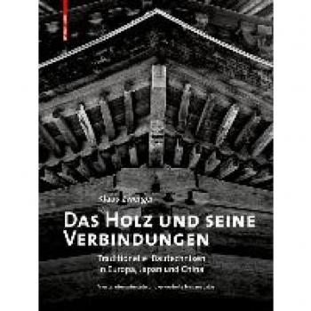 Das Holz und seine Verbindungen: Traditionelle Bautechniken in Europa, Japan und China