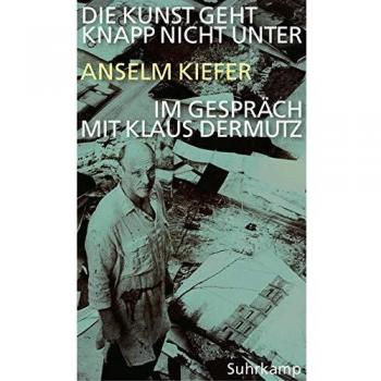 Die Kunst geht knapp nicht unter: Anselm Kiefer im Gespräch mit Klaus Dermutz