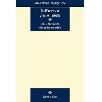 Moliere Et Son Premier Tartuffe: Genese Et Evolution D'Une Piece a Scandale