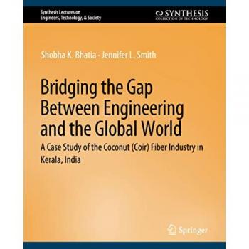 Bridging the Gap Between Engineering and the Global World: A Case Study of the Coconut (Coir) Fiber Industry in Kerala, India (Synthesis Lectures on Engineers, Technology, & Society)