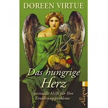 Das hungrige Herz: Spirituelle Hilfe für Ihre Ernährungsprobleme
