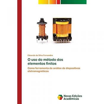 O uso do método dos elementos finitos: Como ferramenta de análise de dispositivos eletromagnéticos