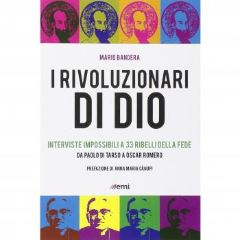 I Rivoluzionari di Dio. Interviste impossibili a 33 ribelli della fede. Da Paolo di Tarso a Óscar Romero