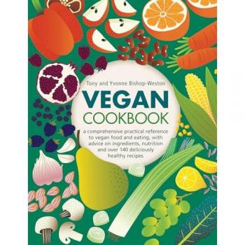 Vegan Cookbook : A comprehensive practical reference to vegan food and eating, with advice on ingredients, nutrition and over 140 deliciously healthy recipes