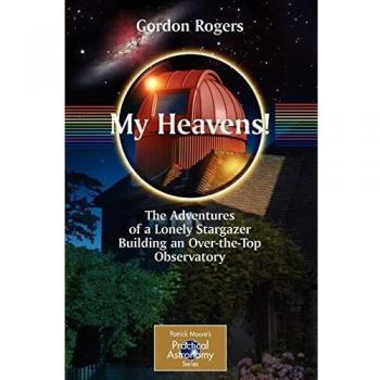 My Heavens!: The Adventures of a Lonely Stargazer Building an Over-the-Top Observatory