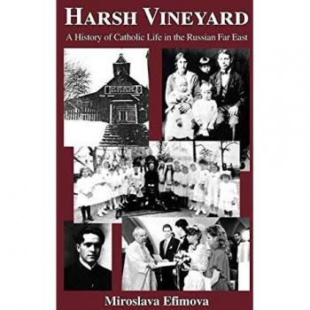 Harsh Vineyard: A History of Catholic Life in the Russian Far East