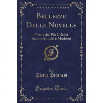 Bellezze Delle Novelle: Tratte dai Più Celebri Autori Antichi e Moderni