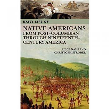 Daily Life of Native Americans from Post-Columbian Through Nineteenth-century America, Greenwood Press Daily Life Through History Series