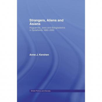 Strangers, Aliens and Asians : Huguenots, Jews and Bangladeshis in Spitalfields 1666-2000