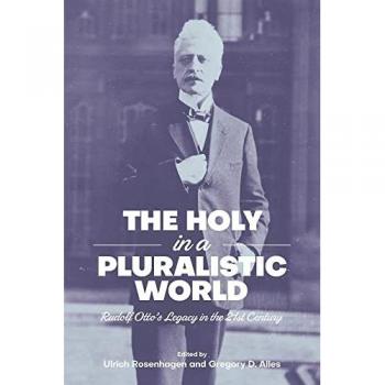 The Holy in a Pluralistic World: Rudolf Otto's Legacy in the 21st Century