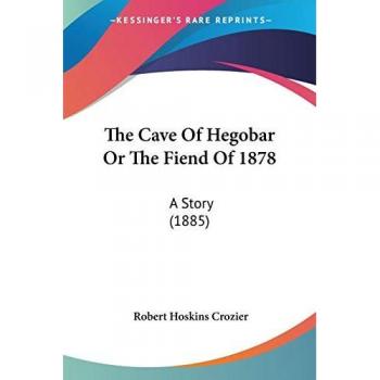 The Cave Of Hegobar Or The Fiend Of 1878: A Story (1885)