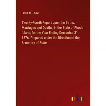 Twenty-Fourth Report upon the Births, Marriages and Deaths, in the State of Rhode Island, for the Year Ending December 31, 1876. Prepared under the Direction of the Secretary of State