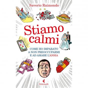 Stiamo calmi. Come ho imparato a non preoccuparmi e ad amare l'ansia