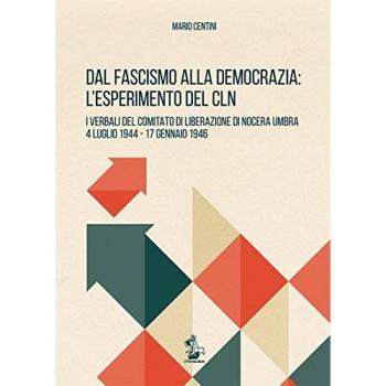 Dal fascismo alla democrazia. L'esperimento del CLN. I verbali del Comitato di 