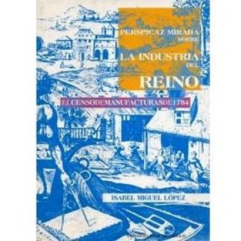 Perspicaz mirada sobre la industria del reino: el censo de manufacturas de 1784