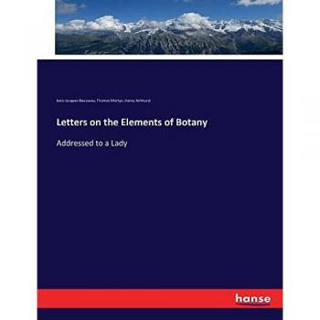 Letters on the Elements of Botany: Addressed to a Lady