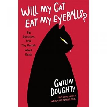 Will My Cat Eat My Eyeballs?: Big Questions from Tiny Mortals About Death