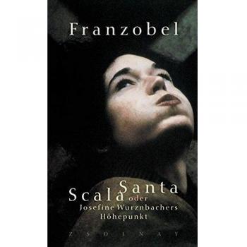 Franzobel Scala Santa Oder Josefine Wurznbachers Höhepunkt: Roman