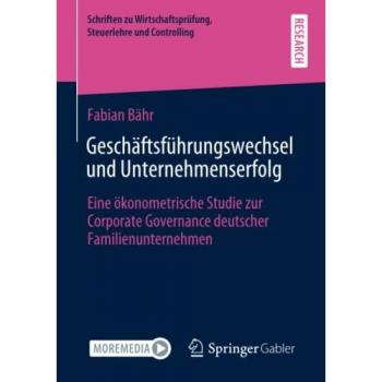 Geschäftsführungswechsel und Unternehmenserfolg: Eine ökonometrische Studie zur Corporate Governance deutscher Familienunternehmen (Schriften zu Wirtschaftsprüfung, Steuerlehre und Controlling)
