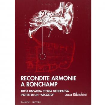 Recondite armonie a Ronchamp. Tutta un'altra storia generativa. Ipotesi di un «ascolto». Ediz. illustrata