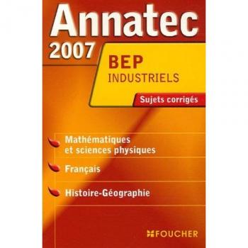 Mathématiques et Sciences Physiques, Français, Histoire-Géographie BEP Industriels: Sujets corrigés 2007